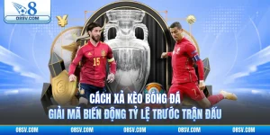 Cách Xả Kèo Bóng Đá - Giải Mã Biến Động Tỷ Lệ Trước Trận Đấu