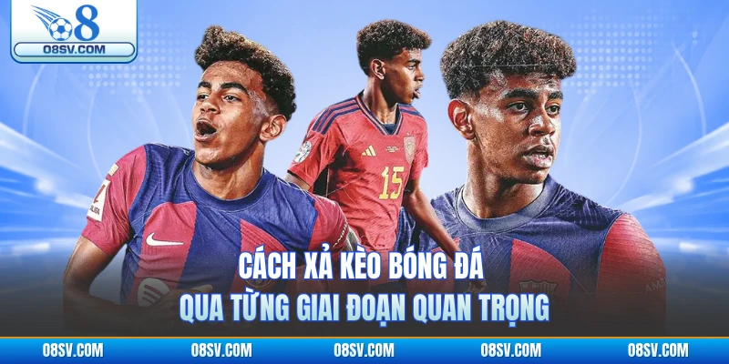 Cách xả kèo bóng đá qua từng giai đoạn quan trọng