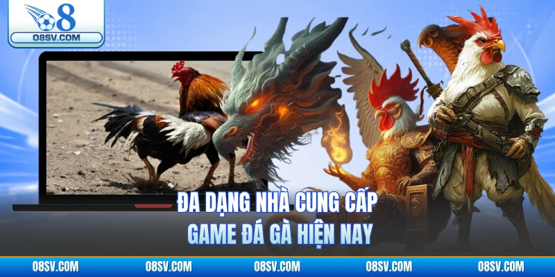 Đa dạng nhà cung cấp game đá gà hiện nay