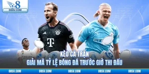 Kèo Cả Trận - Giải Mã Tỷ Lệ Bóng Đá Trước Giờ Thi Đấu