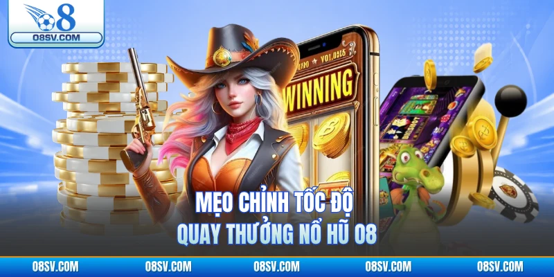 Mẹo chỉnh tốc độ quay thưởng nổ hũ O8