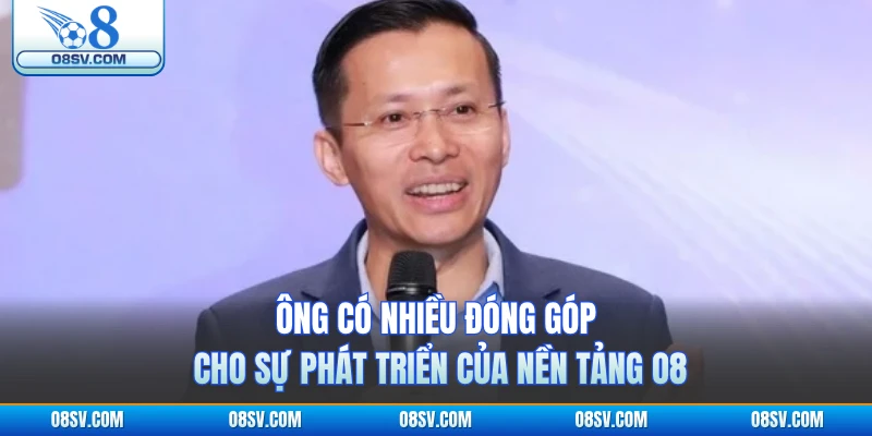 Ông có nhiều đóng góp cho sự phát triển của nền tảng O8