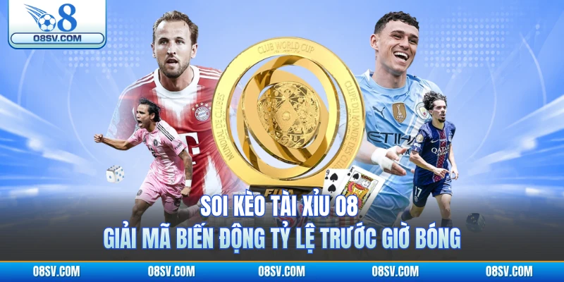 Soi Kèo Tài Xỉu O8 Giải Mã Biến Động Tỷ Lệ Trước Giờ Bóng