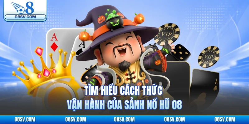 Tìm hiểu cách thức vận hành của sảnh nổ hũ O8